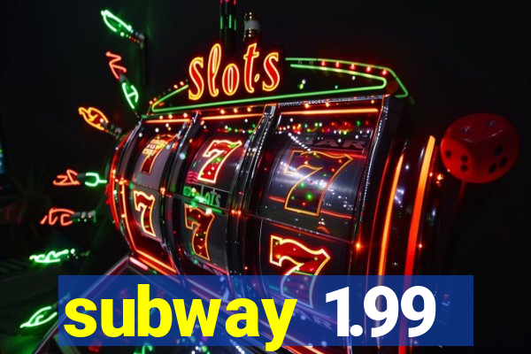 subway 1.99