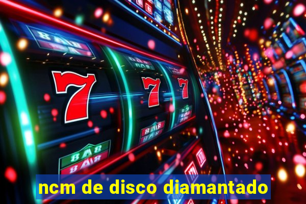 ncm de disco diamantado