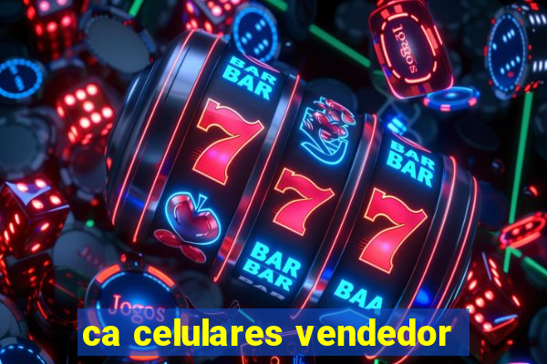 ca celulares vendedor