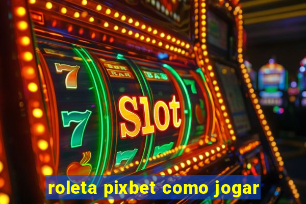 roleta pixbet como jogar