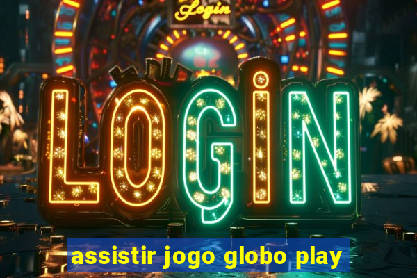 assistir jogo globo play