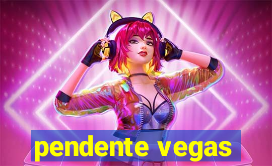 pendente vegas