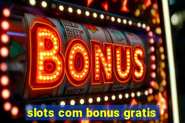 slots com bonus gratis