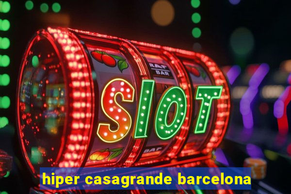 hiper casagrande barcelona