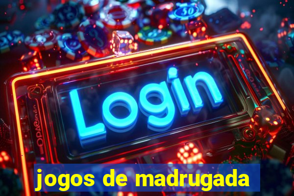 jogos de madrugada