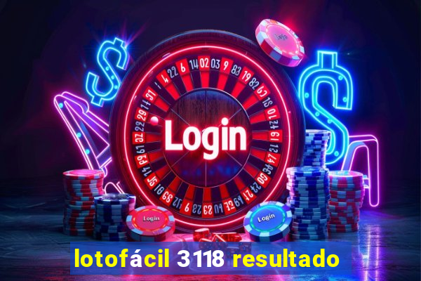 lotofácil 3118 resultado