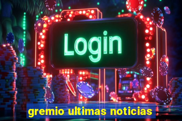 gremio ultimas noticias