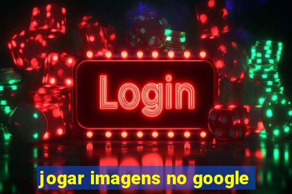 jogar imagens no google