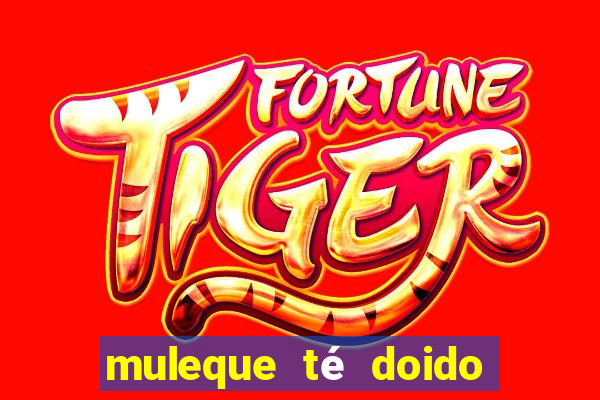 muleque té doido 4 assistir online