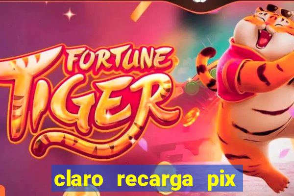 claro recarga pix $10 reais