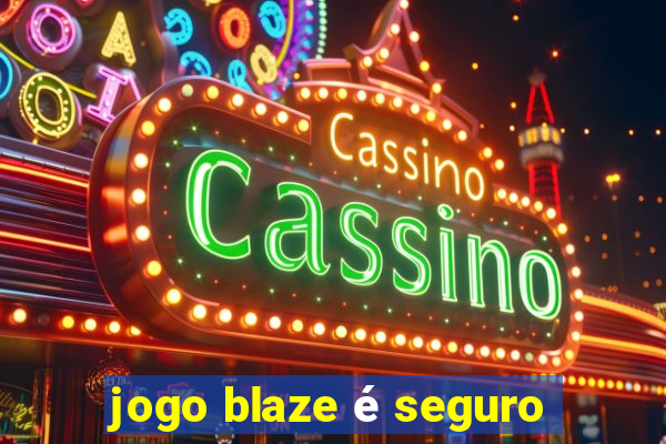 jogo blaze é seguro