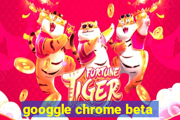 googgle chrome beta