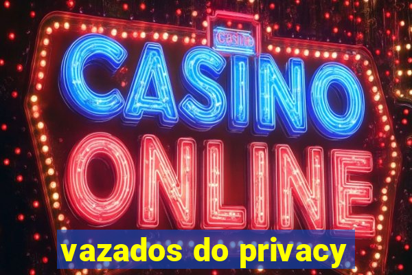 vazados do privacy