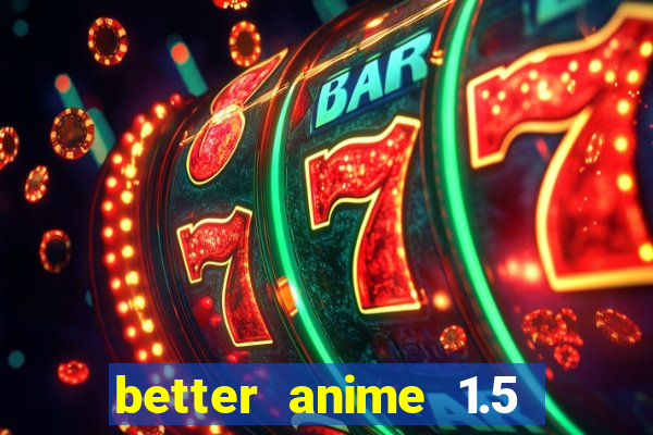 better anime 1.5 apk download