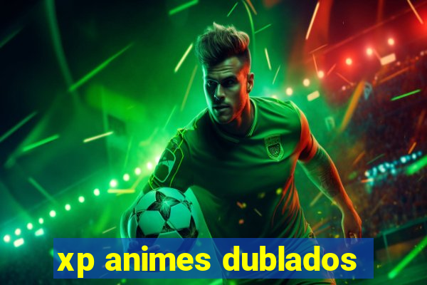 xp animes dublados