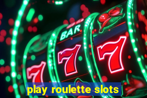 play roulette slots