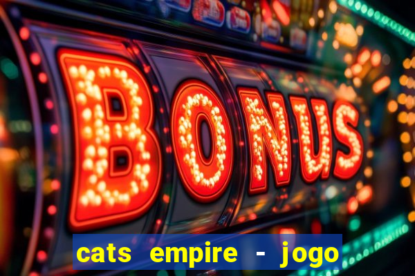 cats empire - jogo de gato