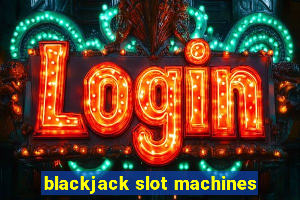 blackjack slot machines