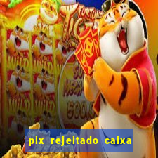 pix rejeitado caixa dinheiro sumiu