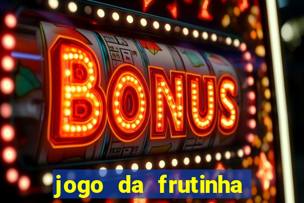 jogo da frutinha que d谩 dinheiro