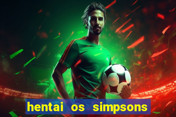 hentai os simpsons futebol e cerveja