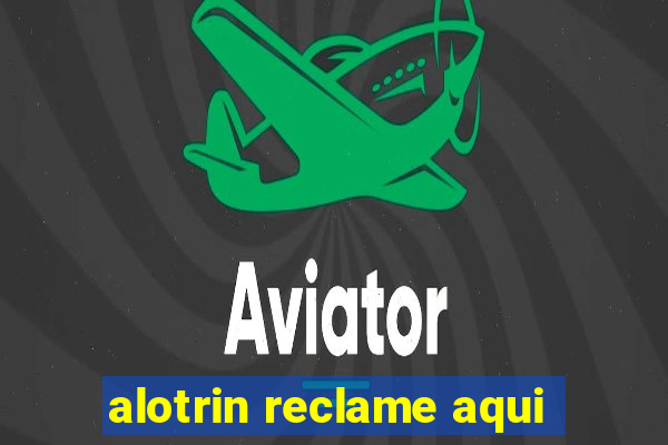 alotrin reclame aqui