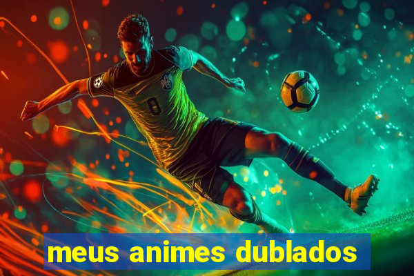 meus animes dublados