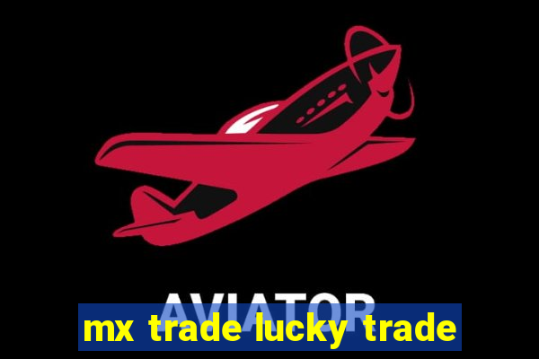 mx trade lucky trade