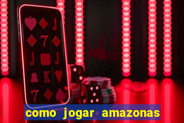 como jogar amazonas da sorte