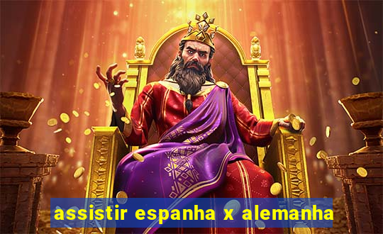 assistir espanha x alemanha