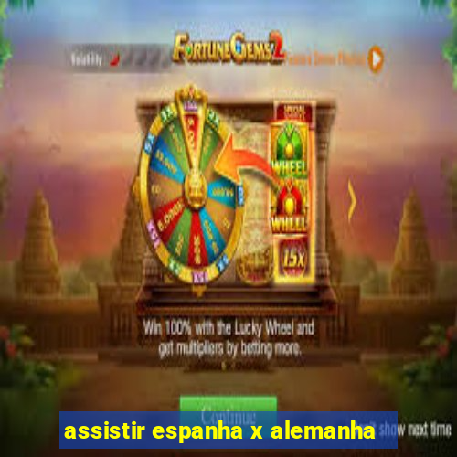 assistir espanha x alemanha