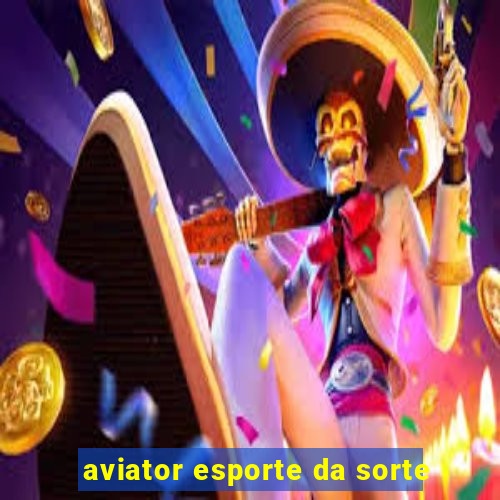 aviator esporte da sorte