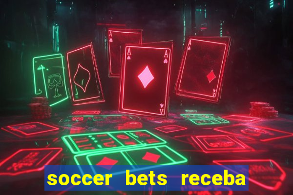 soccer bets receba seu dinheiro