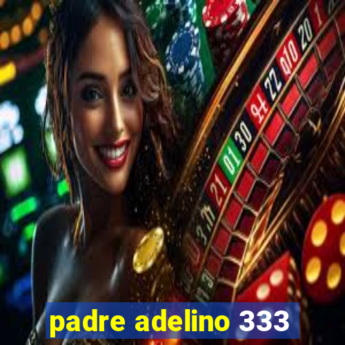 padre adelino 333