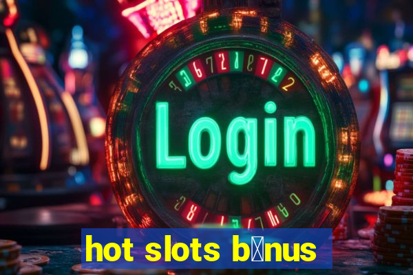 hot slots b么nus