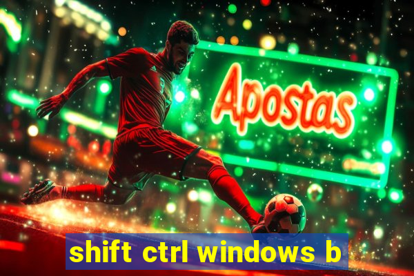 shift ctrl windows b