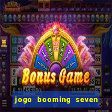 jogo booming seven deluxe para ganhar dinheiro