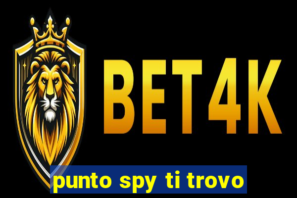 punto spy ti trovo