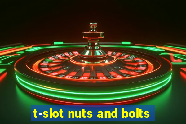 t-slot nuts and bolts