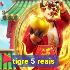 tigre 5 reais