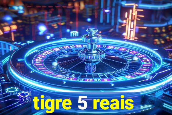 tigre 5 reais