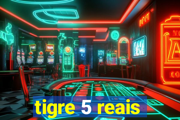 tigre 5 reais