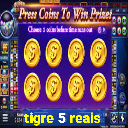 tigre 5 reais