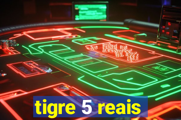 tigre 5 reais