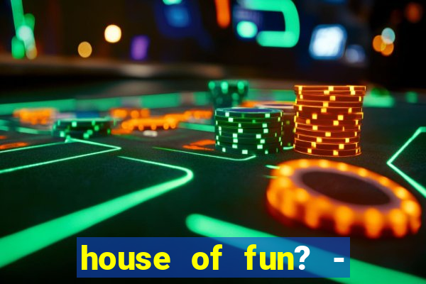 house of fun? - casino slots