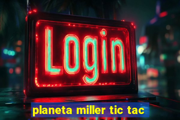 planeta miller tic tac