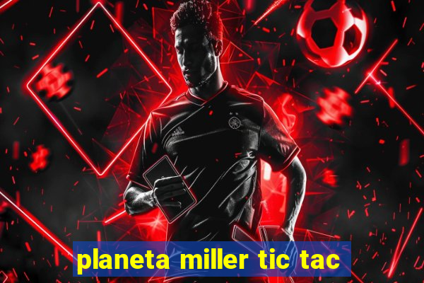 planeta miller tic tac