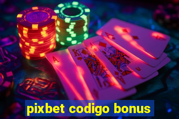 pixbet codigo bonus