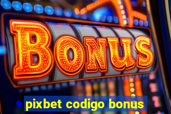 pixbet codigo bonus