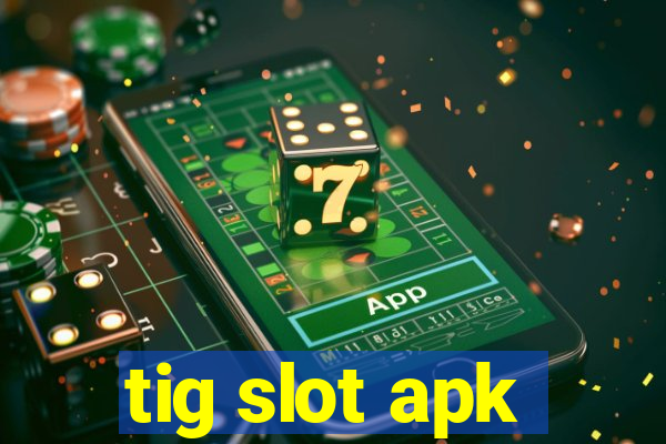 tig slot apk